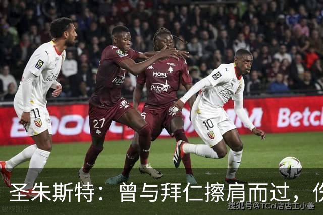 圣朱斯特：曾与拜仁擦肩而过，伤病成为我职业生涯的绊脚石